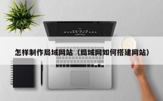 慈利怎样制作局域网站（局域网如何搭建网站）
