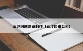 慈利云浮网站建设制作（云浮网络公司）